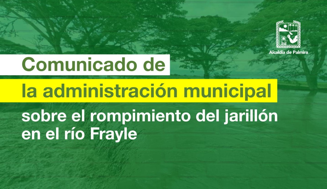 Comunicado de la administración municipal  sobre el rompimiento del jarillón en el río Frayle